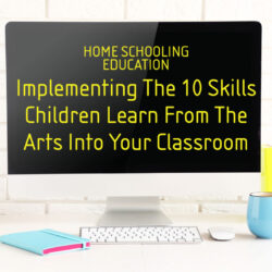 Home Schooling Course: Implementing The 10 Skills Children Learn From The Arts Into Your Classroom