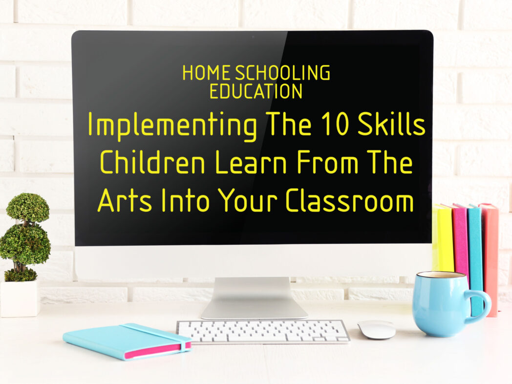 Home Schooling Course: Implementing The 10 Skills Children Learn From The Arts Into Your Classroom