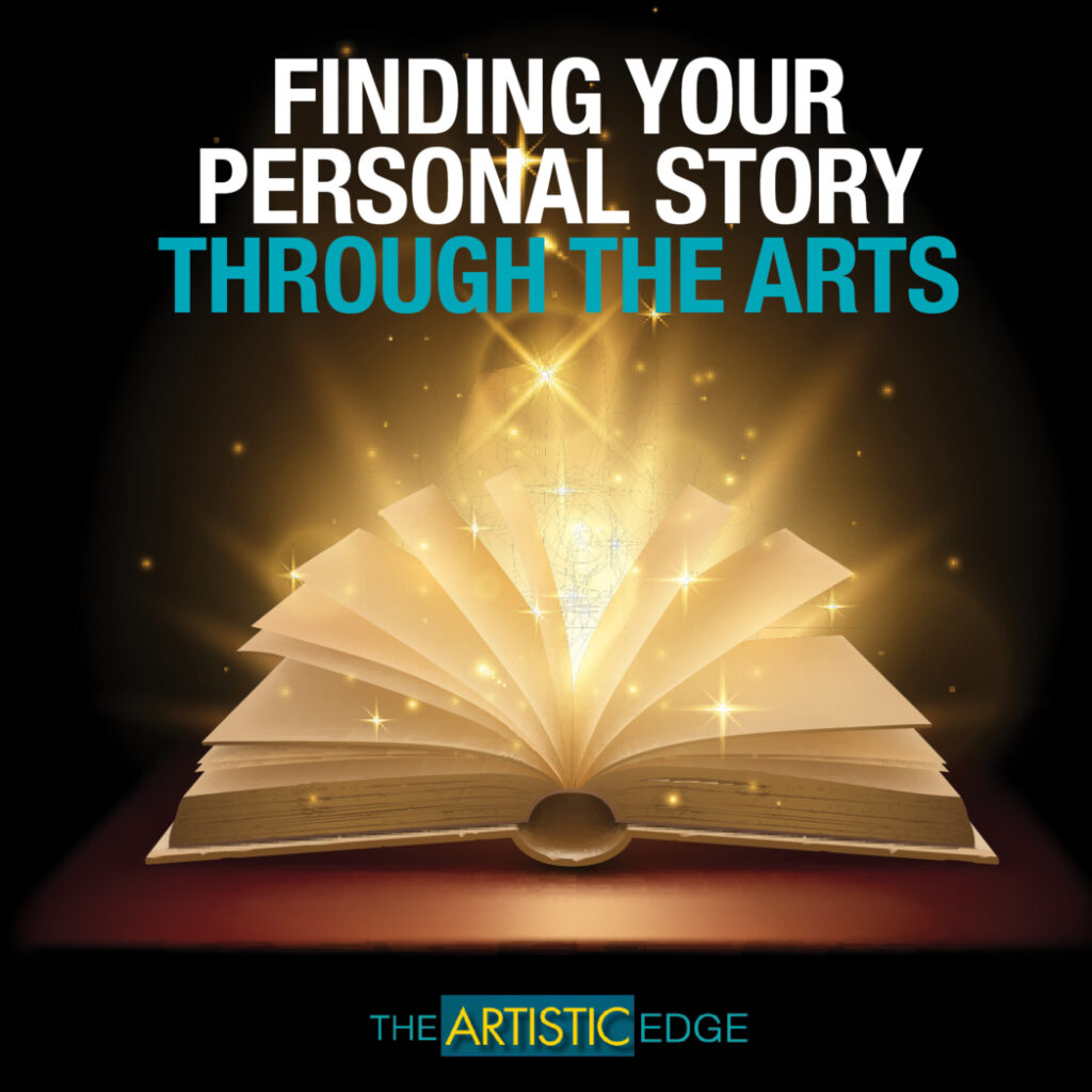 The Artistic Edge: Finding You Personal Story Through The Arts
