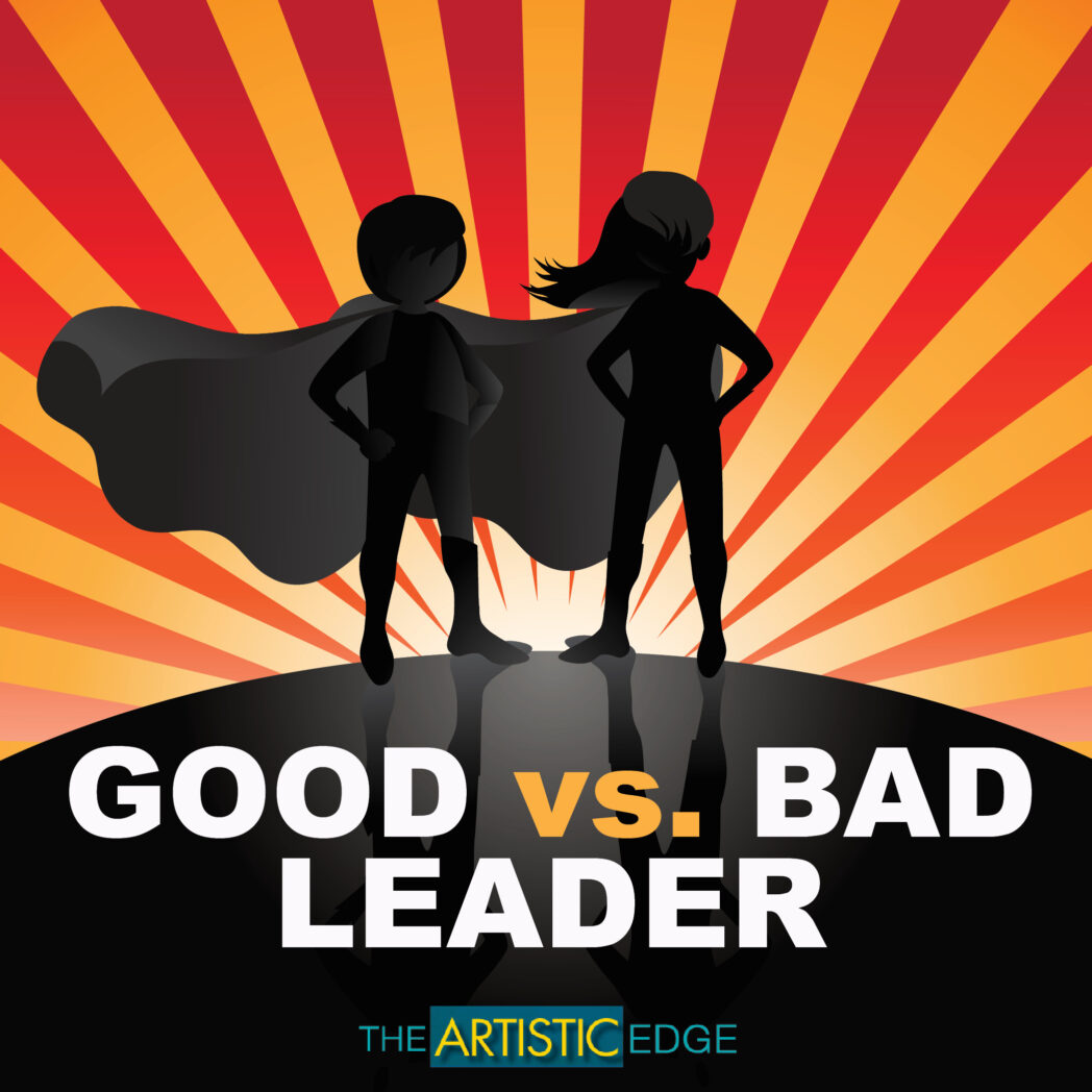 The Artistic Edge: Good Vs. Bad Leaders